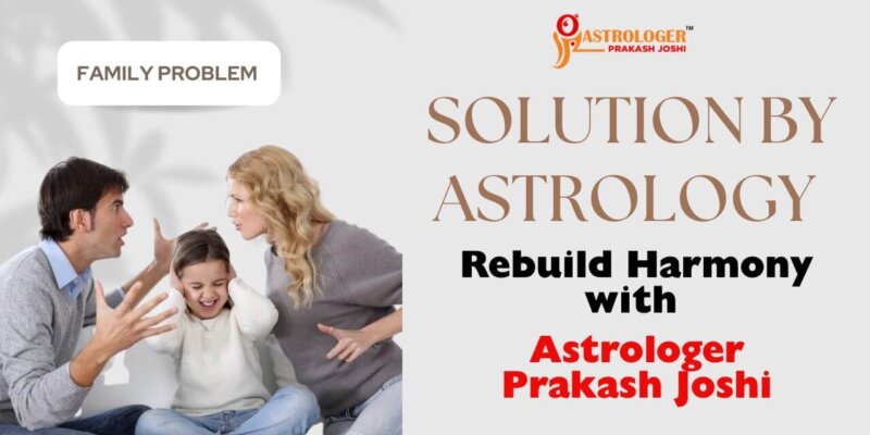 Family Problem Solution By Astrology – Rebuild Harmony With Astrologer Prakash Joshi